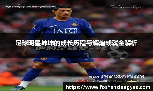 足球明星坤坤的成长历程与辉煌成就全解析