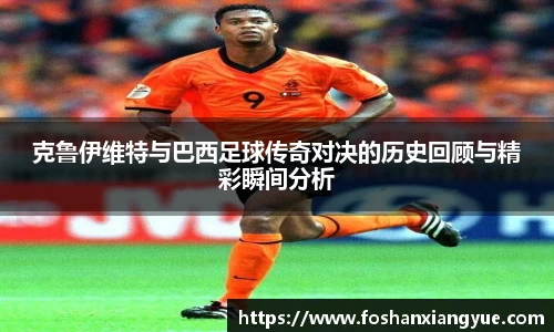 克鲁伊维特与巴西足球传奇对决的历史回顾与精彩瞬间分析