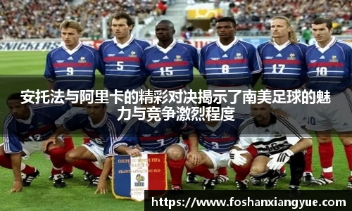 安托法与阿里卡的精彩对决揭示了南美足球的魅力与竞争激烈程度
