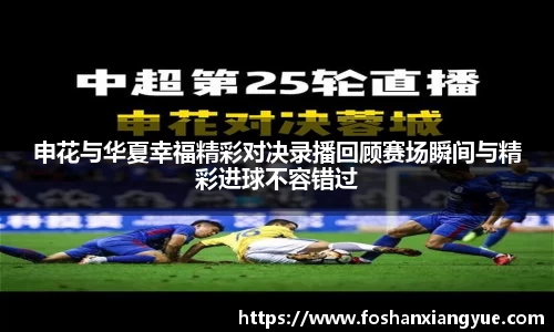 申花与华夏幸福精彩对决录播回顾赛场瞬间与精彩进球不容错过