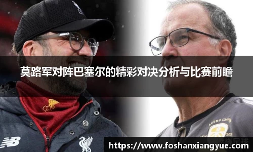 莫路军对阵巴塞尔的精彩对决分析与比赛前瞻